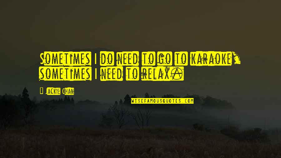 Chengdu 46 Quotes By Jackie Chan: Sometimes I do need to go to karaoke,