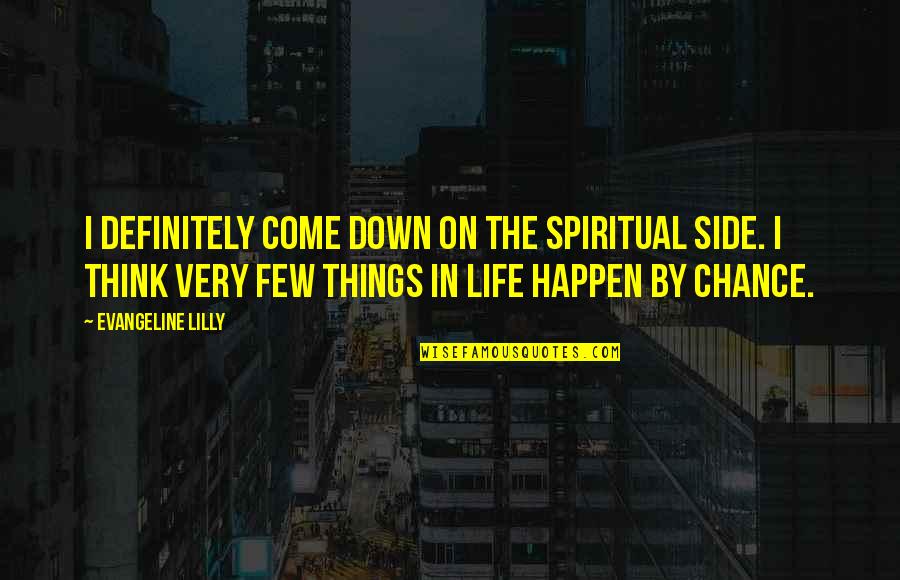 Chengdu Mansfield Quotes By Evangeline Lilly: I definitely come down on the spiritual side. Chengdu Mansfield Quotes By Evangeline Lilly: I definitely come down on the spiritual side.