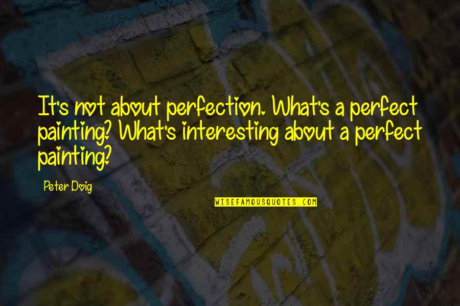 Chengdu Quotes By Peter Doig: It's not about perfection. What's a perfect painting?