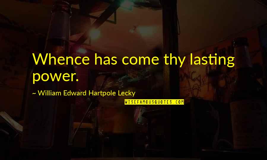 Chengdu Restaurant Quotes By William Edward Hartpole Lecky: Whence has come thy lasting power.