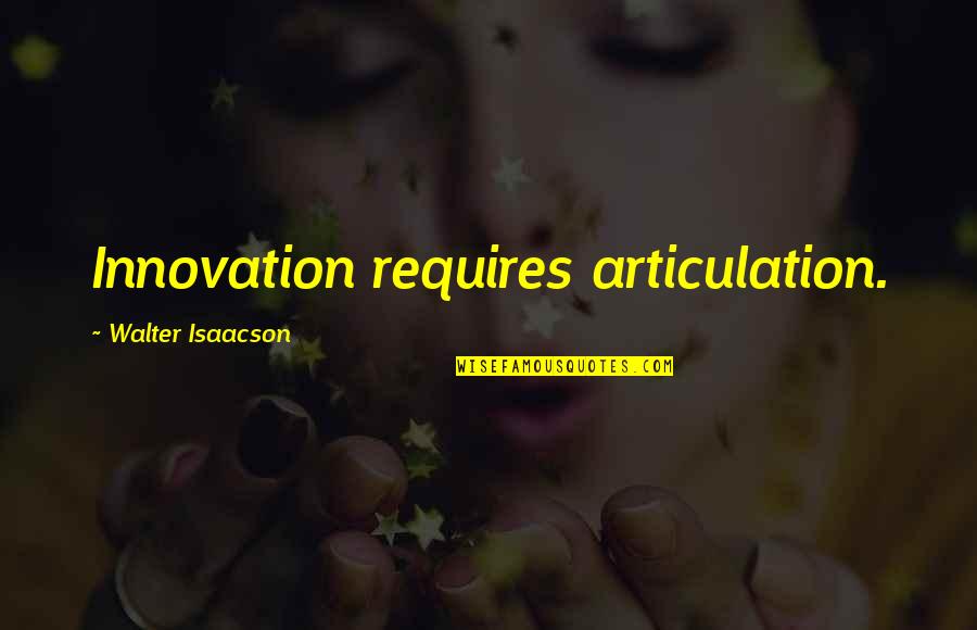 Chenglong H7 Quotes By Walter Isaacson: Innovation requires articulation. Chenglong H7 Quotes By Walter Isaacson: Innovation requires articulation.