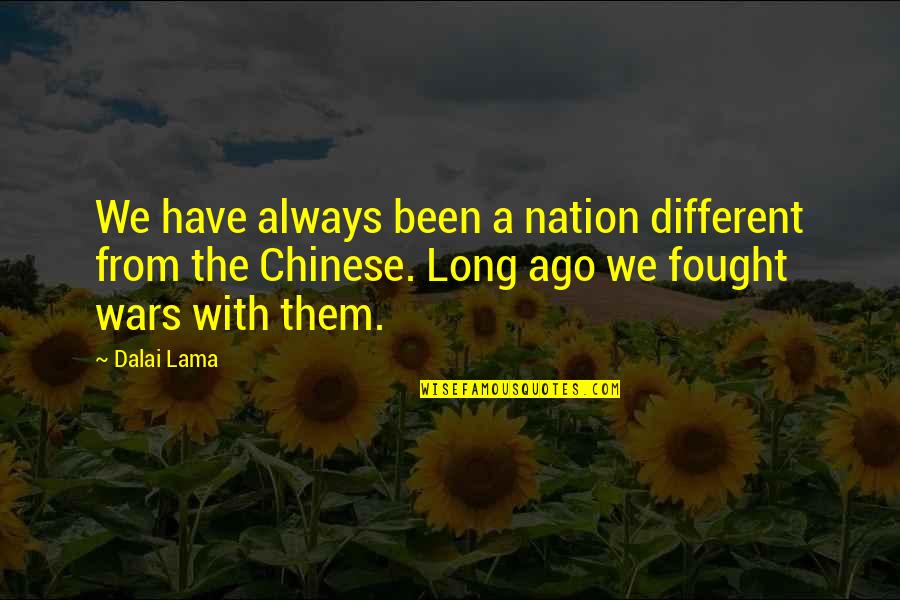 Chengman Quotes By Dalai Lama: We have always been a nation different from Chengman Quotes By Dalai Lama: We have always been a nation different from
