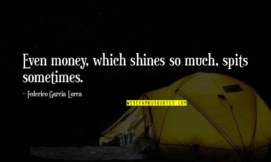 Chenguang Wang Quotes By Federico Garcia Lorca: Even money, which shines so much, spits sometimes.