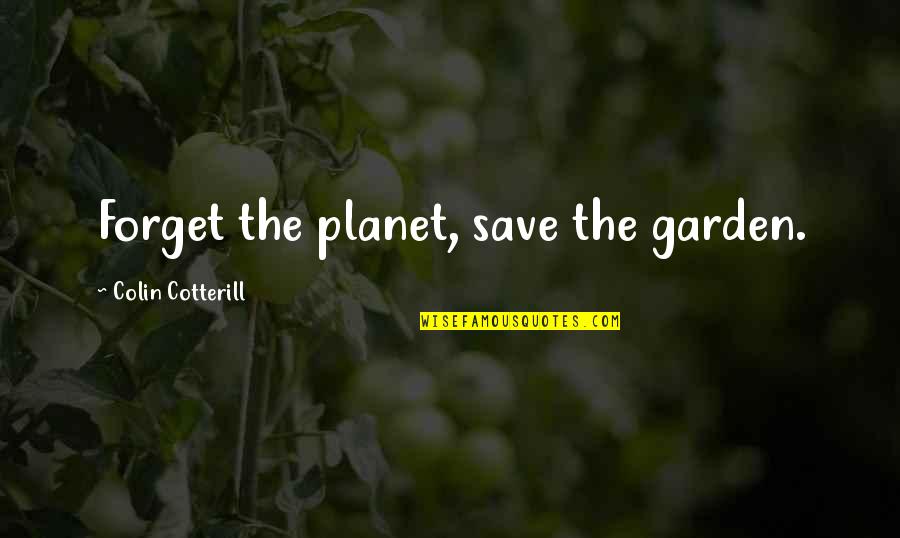 Chenika Clark Quotes By Colin Cotterill: Forget the planet, save the garden.