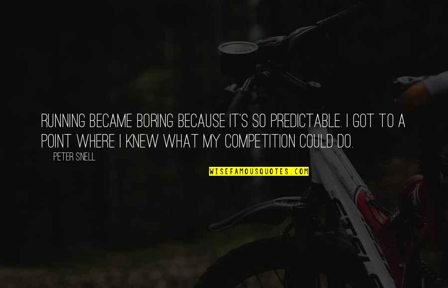 Chenika Clark Quotes By Peter Snell: Running became boring because it's so predictable. I