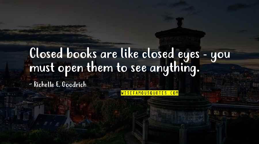 Chenine Lozano Quotes By Richelle E. Goodrich: Closed books are like closed eyes - you Chenine Lozano Quotes By Richelle E. Goodrich: Closed books are like closed eyes - you