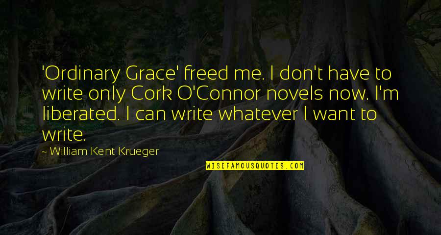 Chenine Lozano Quotes By William Kent Krueger: 'Ordinary Grace' freed me. I don't have to Chenine Lozano Quotes By William Kent Krueger: 'Ordinary Grace' freed me. I don't have to