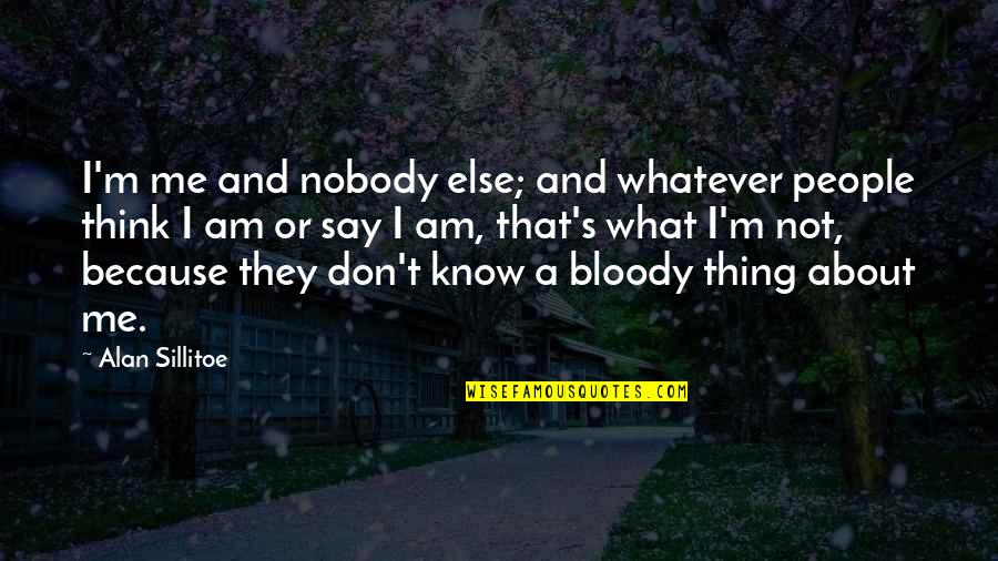 Chenjan Quotes By Alan Sillitoe: I'm me and nobody else; and whatever people