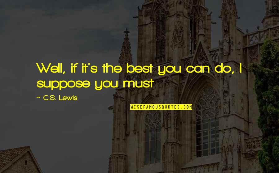 Chenjan Quotes By C.S. Lewis: Well, if it's the best you can do,