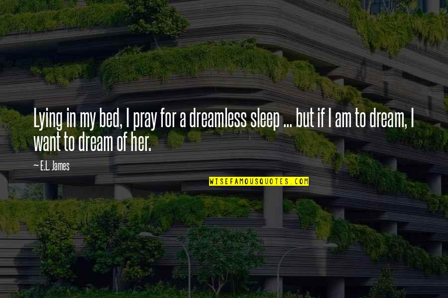 Chenjan Quotes By E.L. James: Lying in my bed, I pray for a