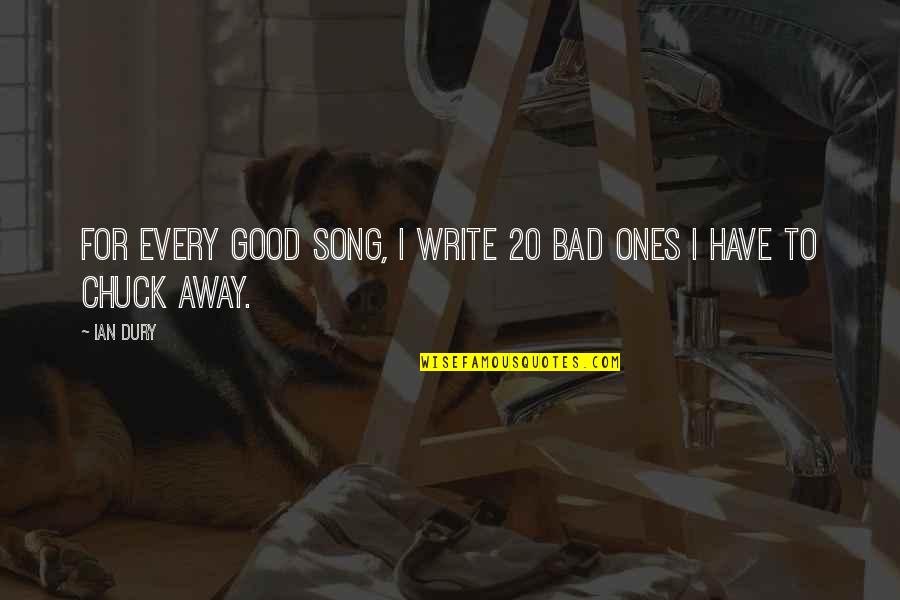 Chenjan Quotes By Ian Dury: For every good song, I write 20 bad