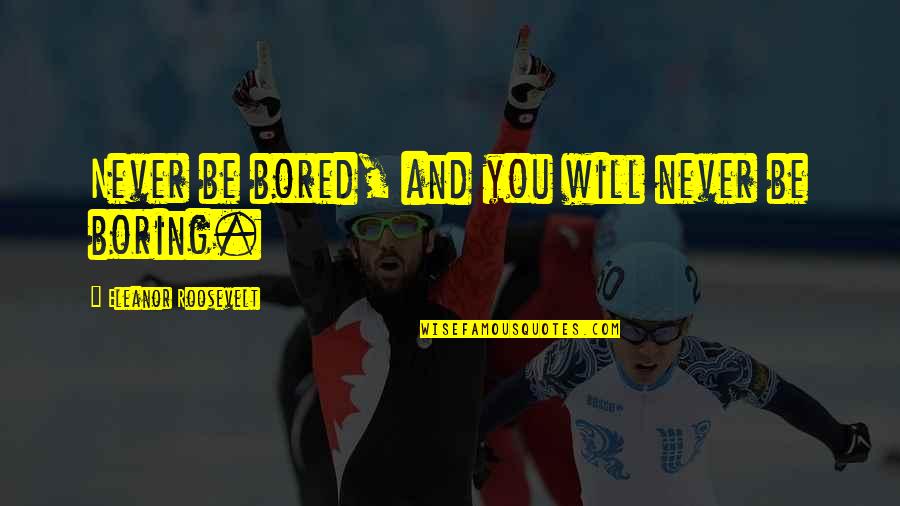 Chennai Express Funny Quotes By Eleanor Roosevelt: Never be bored, and you will never be Chennai Express Funny Quotes By Eleanor Roosevelt: Never be bored, and you will never be