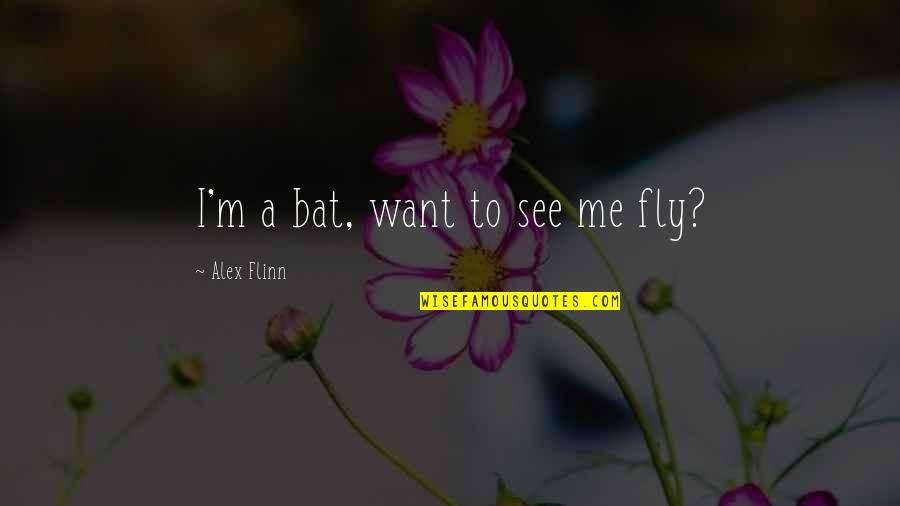 Chennai Super Kings Cheer Quotes By Alex Flinn: I'm a bat, want to see me fly?