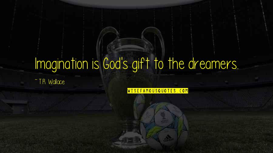 Chennai Super Kings Cheer Quotes By T.R. Wallace: Imagination is God's gift to the dreamers.