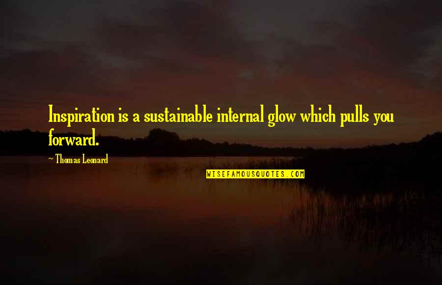 Chennouf Abdelkader Quotes By Thomas Leonard: Inspiration is a sustainable internal glow which pulls Chennouf Abdelkader Quotes By Thomas Leonard: Inspiration is a sustainable internal glow which pulls