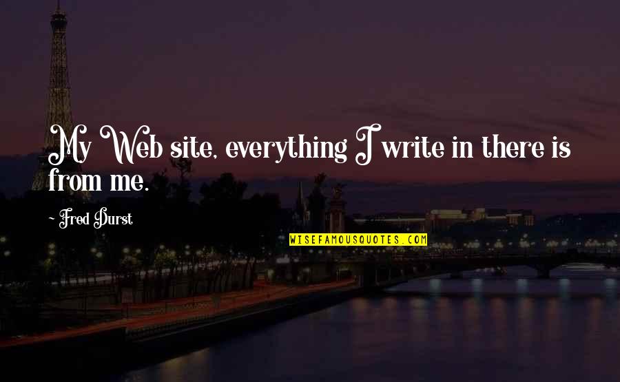 Chennupati Quotes By Fred Durst: My Web site, everything I write in there Chennupati Quotes By Fred Durst: My Web site, everything I write in there