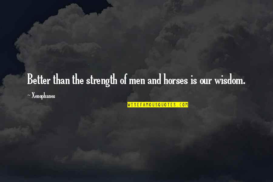 Chenoua Hotel Quotes By Xenophanes: Better than the strength of men and horses