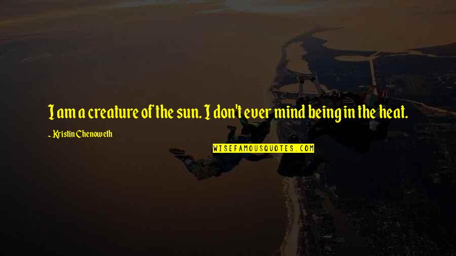 Chenoweth Quotes By Kristin Chenoweth: I am a creature of the sun. I