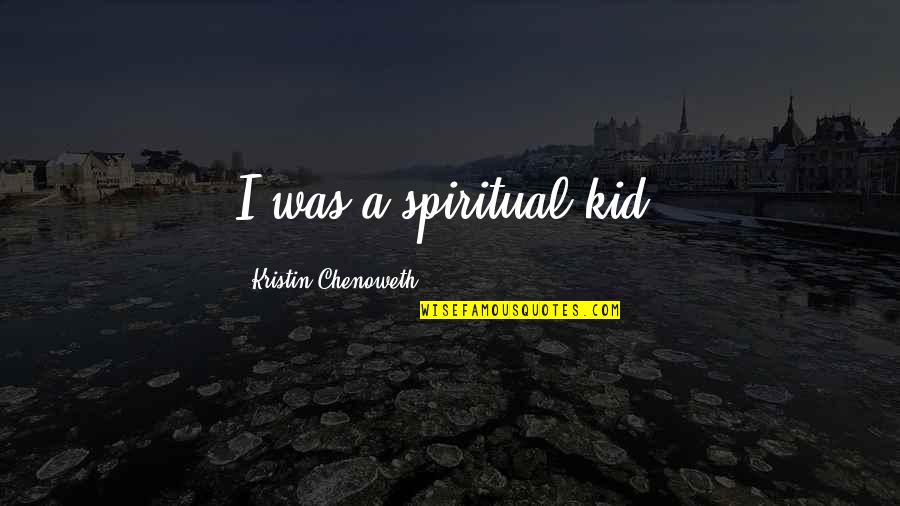 Chenoweth Quotes By Kristin Chenoweth: I was a spiritual kid.