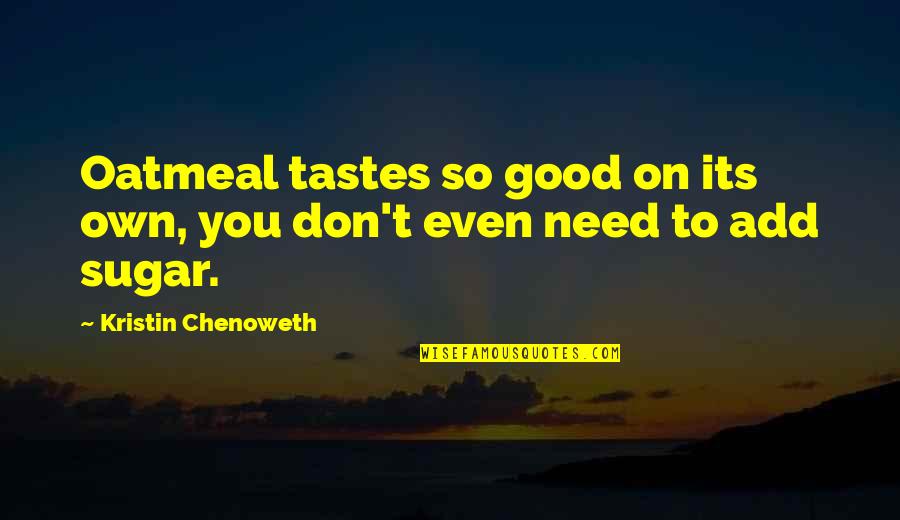 Chenoweth Quotes By Kristin Chenoweth: Oatmeal tastes so good on its own, you