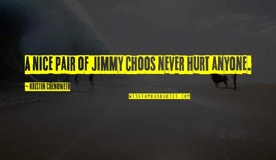 Chenoweth Quotes By Kristin Chenoweth: A nice pair of Jimmy Choos never hurt
