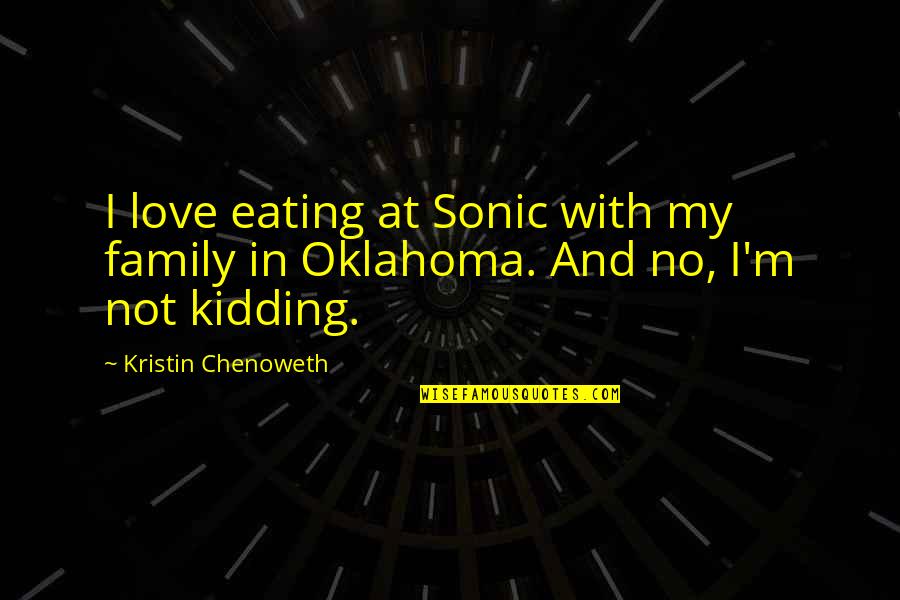 Chenoweth Quotes By Kristin Chenoweth: I love eating at Sonic with my family