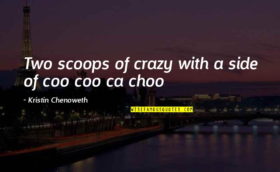 Chenoweth Quotes By Kristin Chenoweth: Two scoops of crazy with a side of