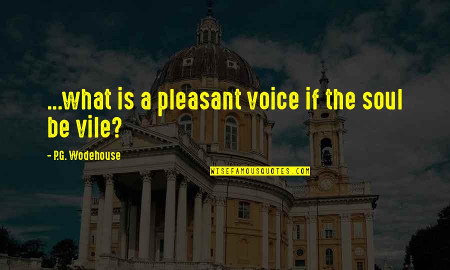 Chenrezig Sadhana Quotes By P.G. Wodehouse: ...what is a pleasant voice if the soul