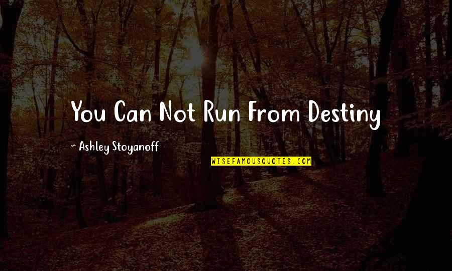 Chenya Quotes By Ashley Stoyanoff: You Can Not Run From Destiny Chenya Quotes By Ashley Stoyanoff: You Can Not Run From Destiny
