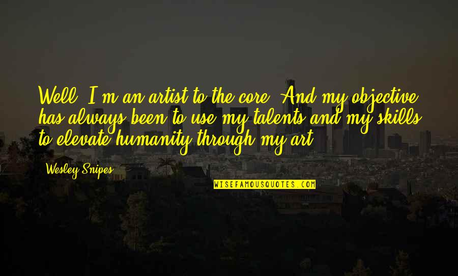Chenya Quotes By Wesley Snipes: Well, I'm an artist to the core. And Chenya Quotes By Wesley Snipes: Well, I'm an artist to the core. And