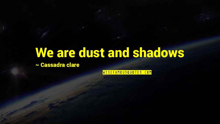 Chenz's Quotes By Cassadra Clare: We are dust and shadows