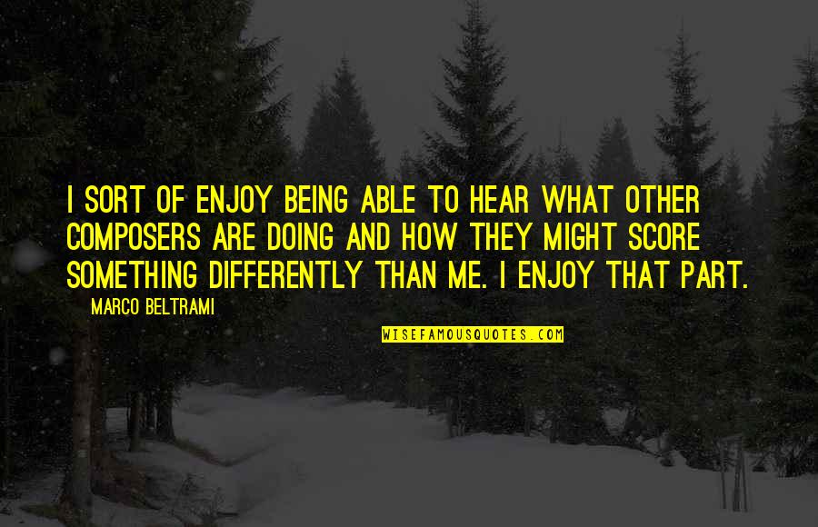 Cheollima Quotes By Marco Beltrami: I sort of enjoy being able to hear