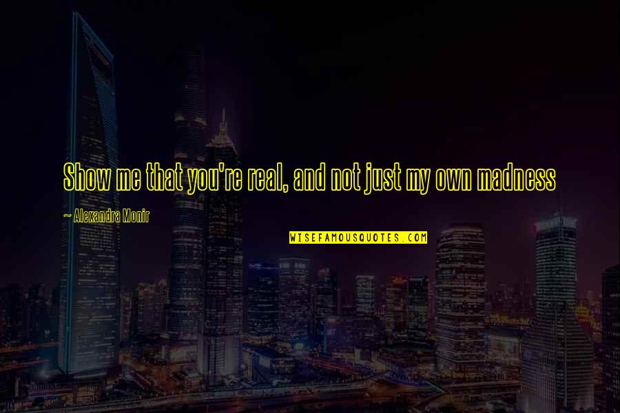 Cheongdam Alice Quotes By Alexandra Monir: Show me that you're real, and not just
