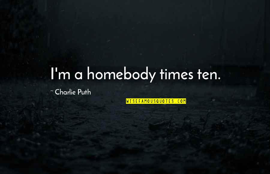 Cheops Telescope Quotes By Charlie Puth: I'm a homebody times ten. Cheops Telescope Quotes By Charlie Puth: I'm a homebody times ten.