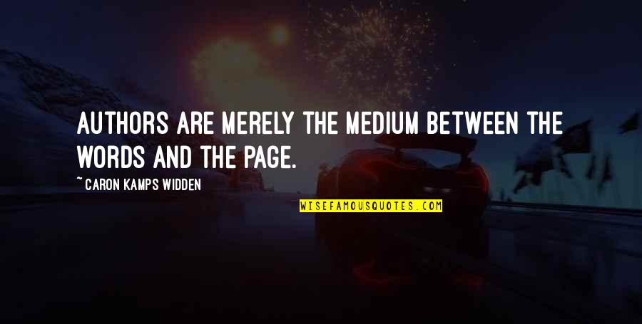 Chepil Quotes By Caron Kamps Widden: Authors are merely the medium between the words Chepil Quotes By Caron Kamps Widden: Authors are merely the medium between the words