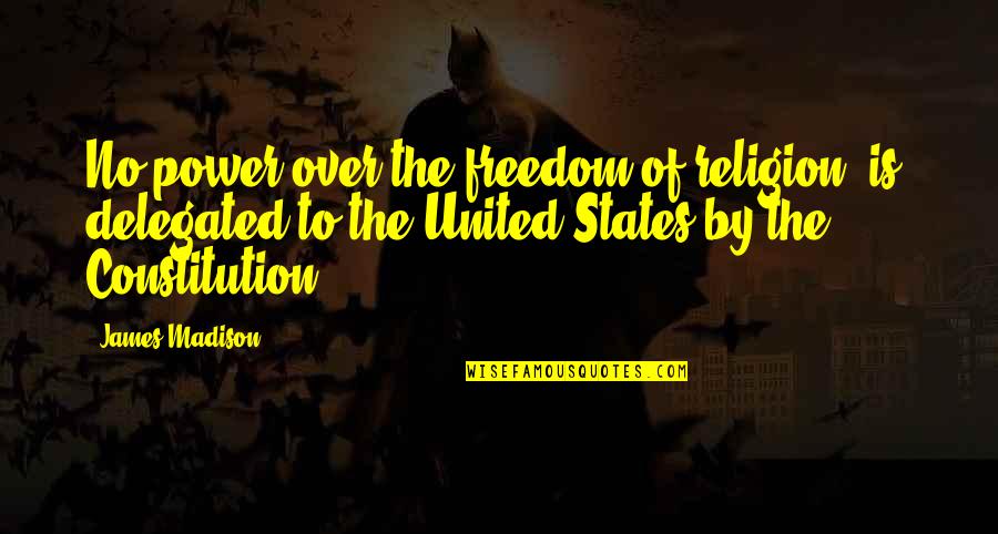 Cheqmate Quotes By James Madison: No power over the freedom of religion [is]