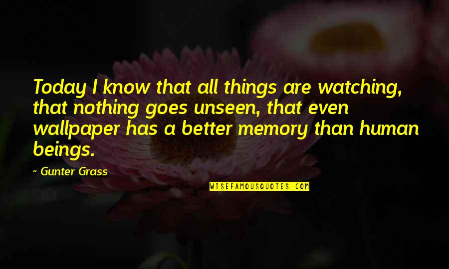 Cheque Book Holder Quotes By Gunter Grass: Today I know that all things are watching,