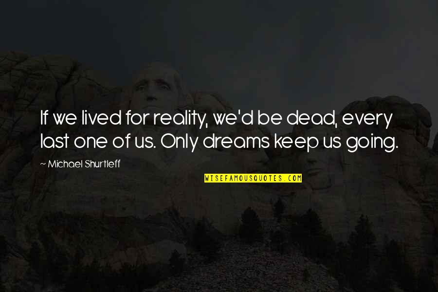 Chequebook Lost Quotes By Michael Shurtleff: If we lived for reality, we'd be dead,