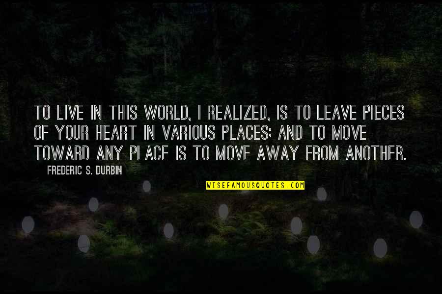 Chequeos Anuales Quotes By Frederic S. Durbin: To live in this world, I realized, is