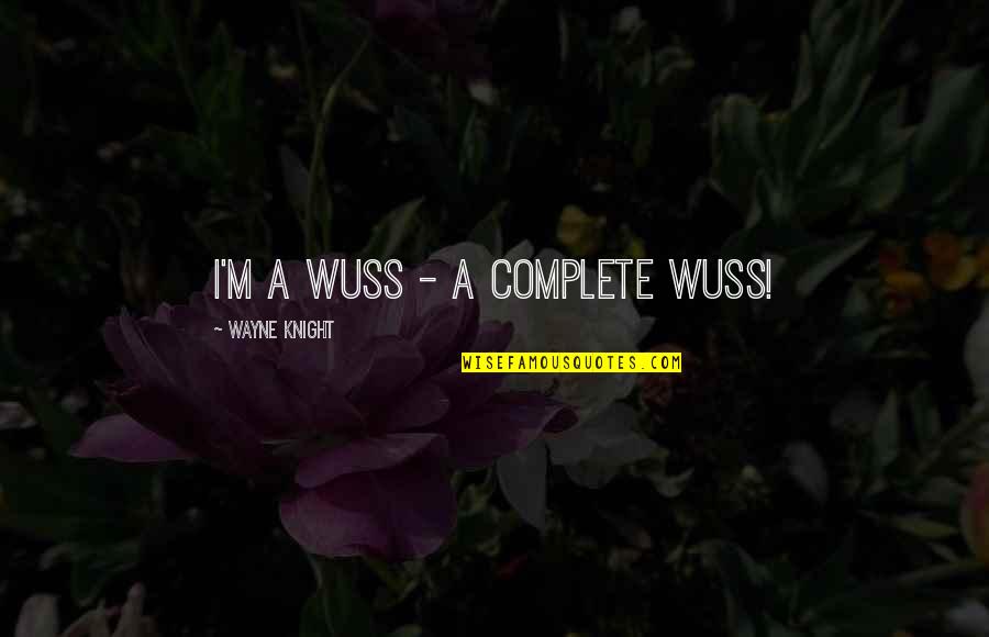 Chequeos Del Quotes By Wayne Knight: I'm a wuss - a complete wuss! Chequeos Del Quotes By Wayne Knight: I'm a wuss - a complete wuss!