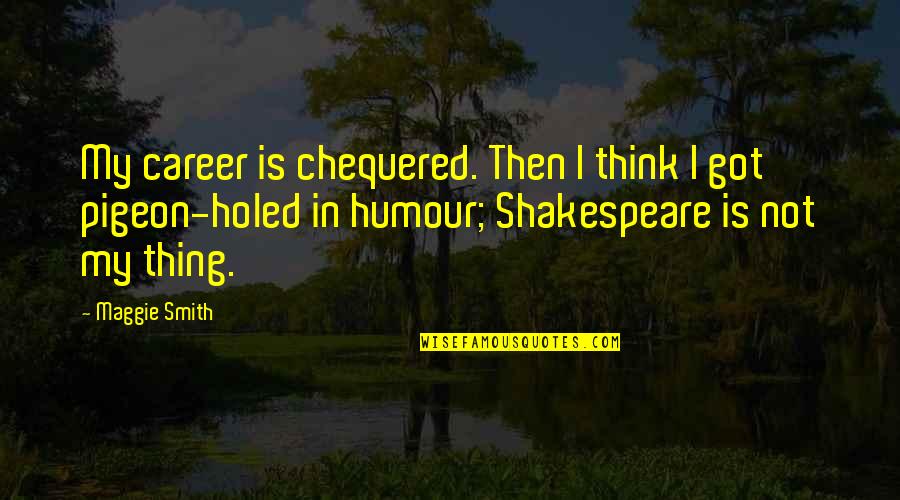Chequered Quotes By Maggie Smith: My career is chequered. Then I think I Chequered Quotes By Maggie Smith: My career is chequered. Then I think I