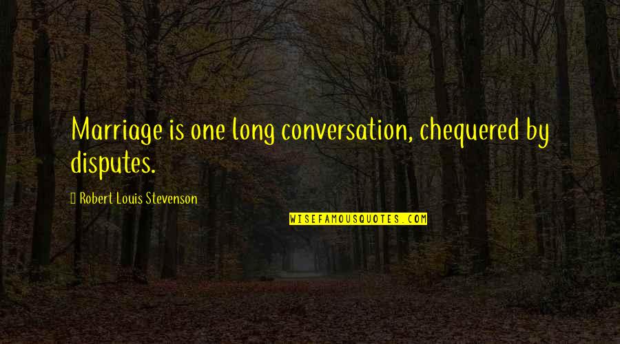 Chequered Quotes By Robert Louis Stevenson: Marriage is one long conversation, chequered by disputes. Chequered Quotes By Robert Louis Stevenson: Marriage is one long conversation, chequered by disputes.