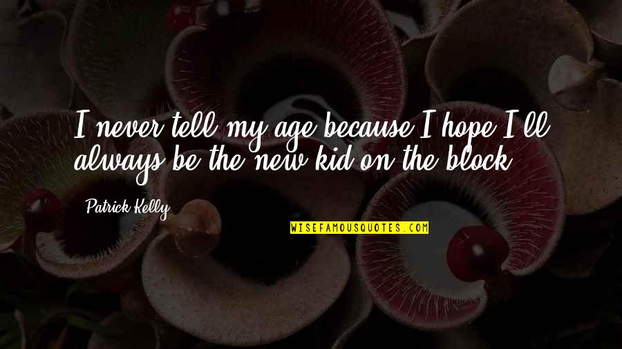 Chequers Financial Management Quotes By Patrick Kelly: I never tell my age because I hope