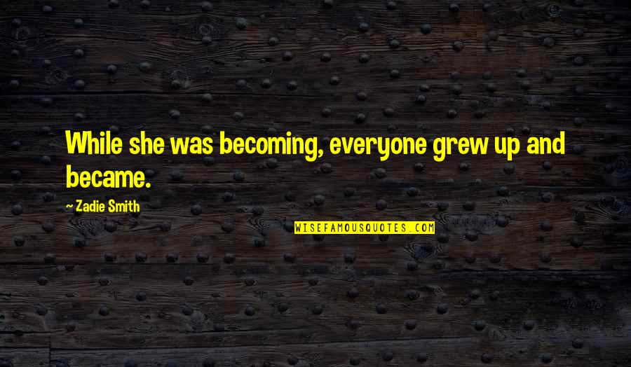 Chequers Financial Management Quotes By Zadie Smith: While she was becoming, everyone grew up and Chequers Financial Management Quotes By Zadie Smith: While she was becoming, everyone grew up and