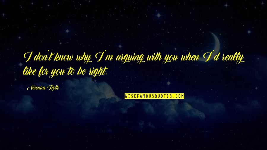 Chequers Prime Quotes By Veronica Roth: I don't know why I'm arguing with you