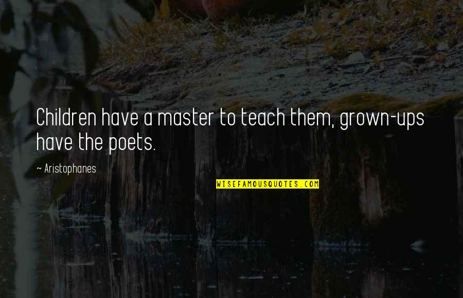 Cheques Quotes By Aristophanes: Children have a master to teach them, grown-ups