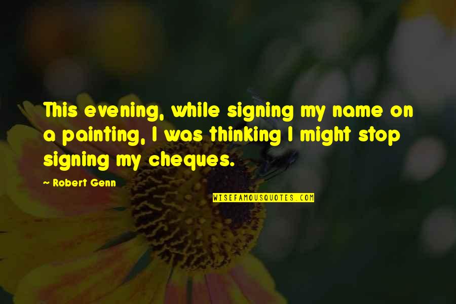 Cheques Quotes By Robert Genn: This evening, while signing my name on a