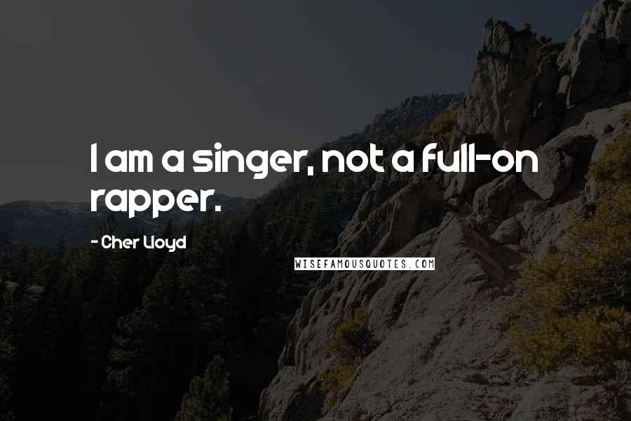 Cher Lloyd quotes: I am a singer, not a full-on rapper.