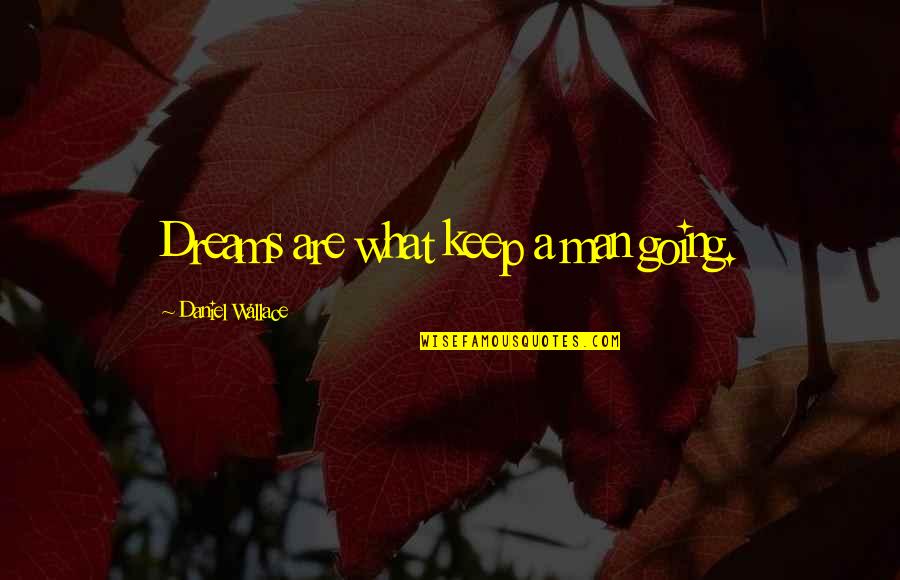 Cher Men Are Like Dessert Quotes By Daniel Wallace: Dreams are what keep a man going. Cher Men Are Like Dessert Quotes By Daniel Wallace: Dreams are what keep a man going.
