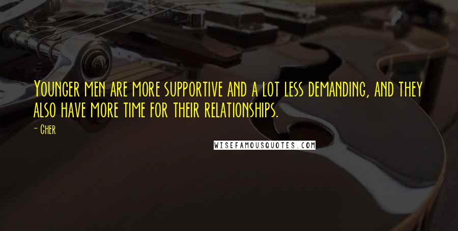 Cher quotes: Younger men are more supportive and a lot less demanding, and they also have more time for their relationships.